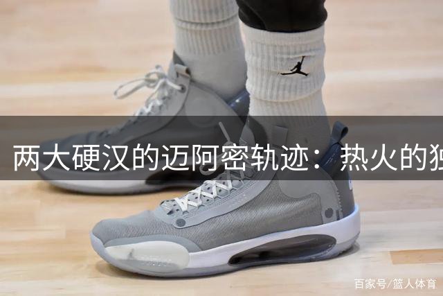 两大硬汉的迈阿密轨迹：热火的独特俘虏效应正在联盟发酵