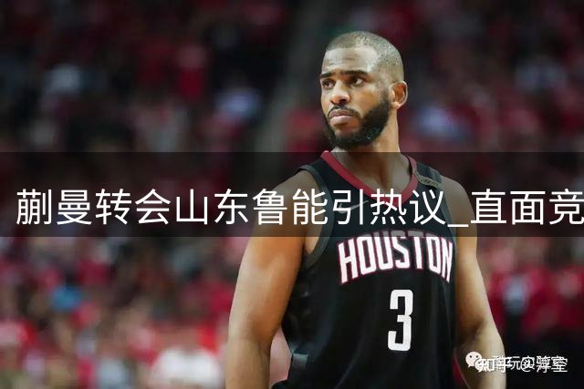 蒯曼转会山东鲁能引热议 直面竞争冲击国乒主力席位