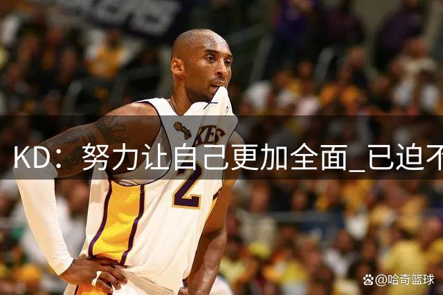 KD：努力让自己更加全面 已迫不及待想回到新赛季